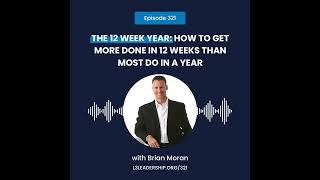 Brian Moran on The 12 Week Year How to Get More Done in 12 Weeks than Most do in a Year [upl. by Akeihsal974]