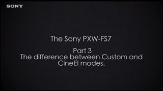 PXWFS7 Official Tutorial Video 3 “Difference between Custom and CineEI modesquot Sony Professional [upl. by Mckinney]