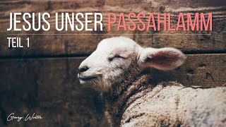 Jesus unser Passahlamm Teil 1 von 2  Georg Walter [upl. by Eirrak]