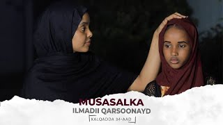 MUSASALKA ILMADII QARSOONAYD � XALQADDA 34 AAD [upl. by Chaunce266]