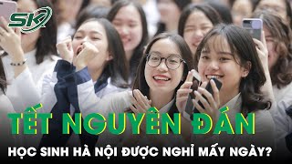 Học Sinh Hà Nội Nghỉ Tết Nguyên Đán Giáp Thìn Mấy Ngày  SKĐS [upl. by Euhsoj]