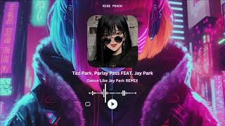 TED PARK PARLAY PASS FEAT JAY PARK  DANCE LIKE JAY PARK REMIX  LYRIC AUDIO [upl. by Llerruj]