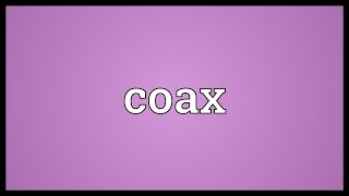 Coax Meaning [upl. by Aneerhs30]