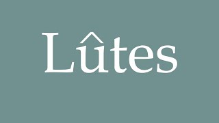 How to Pronounce Lûtes Correctly in French [upl. by Janine]