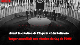 Avant la création de l’Algérie et du Polisario Tanger accueillait une réunion du C24 de l’ONU [upl. by Marlowe652]