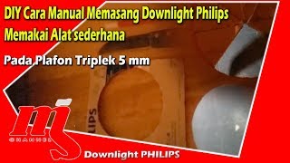 DIY Cara Cepat Manual Memasang Downlight Philips pada Plafon Triplek 5 mm [upl. by Felder793]