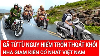 Gã tử tù nguy hiểm trốn thoát khỏi nhà giam kiên cố nhất Việt Nam màn truy đuổi nghẹt thở từng phút [upl. by Ailemor]