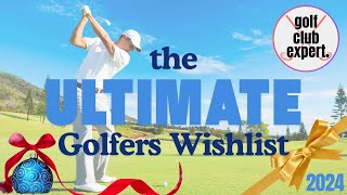 Golf Club Expert  The Ultimate Golfers Wishlist 24 [upl. by Htiel541]