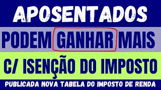 APOSENTADOS PODEM GANHAR MAIS COM ISENÃ‡ÃƒO DO IMPOSTO DE RENDA  PUBLICADA NOVA TABELA DO IRPF [upl. by Ysus]