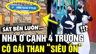 Than phiền nhà ở cạnh 4 TRƯỜNG HỌC dân tình xem xong đều thấy TIẾC HÙI HỤI  Tin Nhanh 3 Phút [upl. by Alag130]