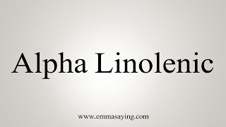 How To Say Alpha Linolenic [upl. by Yerd]