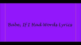 Babe If I Had Words Lyrics [upl. by Poock858]