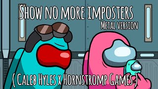 Show no more imposters Metal version  Caleb Hyles x Hornstromp Games [upl. by Ellinnet]