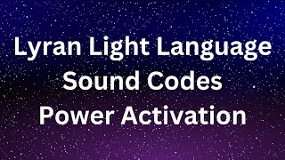 Power Activation  Lyran Light Language and Sound Codes [upl. by Ellehsor]