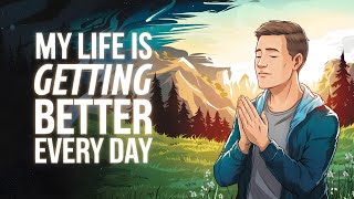 My Life Is Getting Better Every Day  Powerful Positive Affirmations [upl. by Ymar]