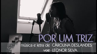 Por um Triz Carolina Deslandes Leonor Silva [upl. by Doti]