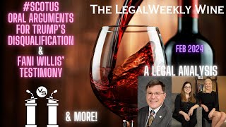 SCOTUS Hearing on Trumps Disqualification amp The Fani Willis Case  TheLegalWeeklyWine Episode 55 [upl. by Sapphire]