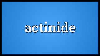 Actinide Meaning [upl. by Barnard422]