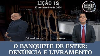 LIÇÃO 12  O BANQUETE DE ESTER DENÚNCIA E LIVRAMENTOEBD ADULTO [upl. by Helfant]