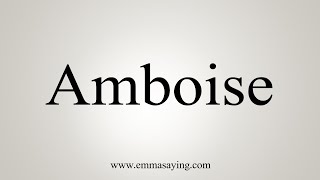 How To Say Amboise [upl. by Gildas]