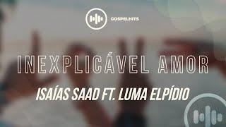 Isaías Saad ft Luma Elpídio  Inexplicável Amor Letra [upl. by Lorolla]