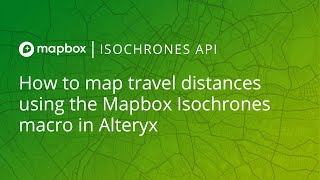 How to map travel distances using the Mapbox Isochrones macro for Alteryx [upl. by Athelstan750]