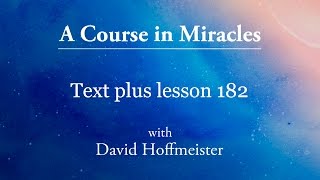 ACIM Lesson  182 Plus Text from Chapter 23 by David Hoffmeister A Course in Miracles [upl. by Burrus]