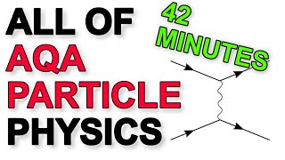 ALL of AQA Particle Physics in 42 minutes  A Level Physics Revision [upl. by Leidgam]