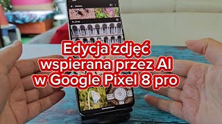 Edycja zdjęć wspierana przez AI w Google Pixel 8 pro [upl. by Jaycee]