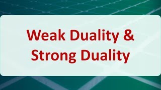 Operations Research 05C Weak Duality amp Strong Duality [upl. by Prisca]