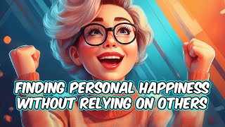 Finding Personal Happiness Without Relying on Others [upl. by Hahnke750]