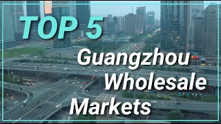 China  Guangzhou  Top 5 Wholesale Markets [upl. by Adnilim605]