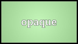 Opaque Meaning [upl. by Cesare]