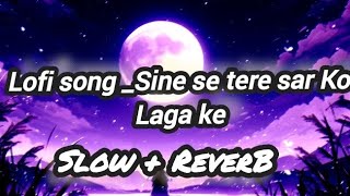 Sine se tere sar Ko Laga ke slow and Reverb RimaxBy DjAman Bollywood Hindi song2024 [upl. by Assilym785]