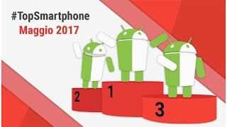 Migliori Smartphone Android Maggio 2017 TopSmartphone TuttoAndroid [upl. by Sito639]