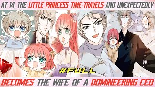 FULL At 14 the little princess timetravels and unexpectedly becomes the wife of a domineering CEO [upl. by Rowen]