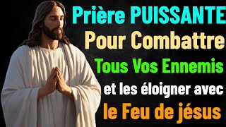 PRIÈRE PUISSANTE POUR COMBATTRE TOUS VOS ENNEMIS ET LES ÉLOIGNER AVEC LE FEU DE JÉSUS TON SAUVEUR [upl. by Adnohsal]