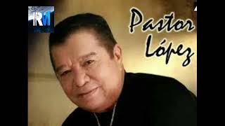 PASTOR LOPEZ MIX  GRANDES EXITOS [upl. by Leonelle]