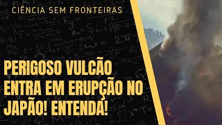 URGENTE PERIGOSO VULCÃO ENTRA EM ERUPÇÃO NO JAPÃO ENTENDA [upl. by Yentruocal]