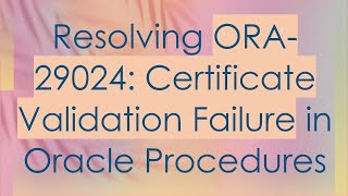 Resolving ORA29024 Certificate Validation Failure in Oracle Procedures [upl. by Corny]