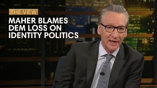 Bill Maher Blames Dem Loss On Identity Politics  The View [upl. by Waterman935]