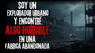 Relato de Terror  quotSoy un Explorador Urbano y encontré algo HORRIBLE en una Fabrica Abandonadaquot [upl. by Llenej]