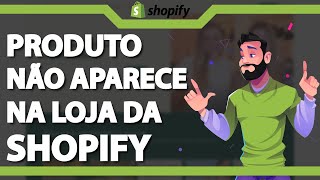 RESOLVER ERRO Produto Não Aparece na Loja do Shopify ATUALIZADO 2024 [upl. by Yelekreb]