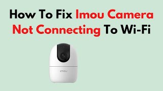 How To Fix Imou Camera Not Connecting To WiFi [upl. by Gagne]