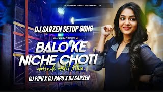 DJ Sarzen Special Song√√ Balo Ke Niche Choti  HINDI EDM TOPORI MATAL DANCE MIX🔥 DJ Sarzen✓✓ [upl. by Mccourt]