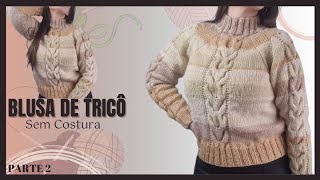 Blusa de Tricô FÁCIL Sem Costura  Parte 2 [upl. by Ariana]