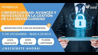 Ponencia Ciberseguridad Avances y novedades de la gestión de la Ciberseguridad [upl. by Pravit108]