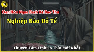 Chuyện Tâm Linh Có Thật Mới Nhất Oan Hồn Ngựa Bạch Về Báo Thù  Nghiệp Báo Đồ Tể [upl. by Miof Mela]