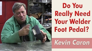 Do You Really Need Your Welder Foot Pedal  Kevin Caron [upl. by Jonas]