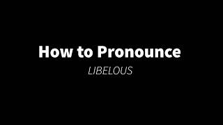 How to Pronounce LIBELOUS PRONUNCIATION [upl. by Atsillak]